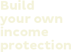 Build your own income protection