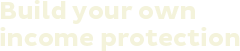 Build your own income protection
