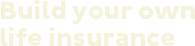 Build your own life insurance